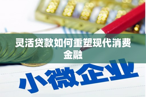 枞阳灵活贷款如何重塑现代消费金融