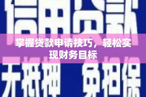 四湖掌握贷款申请技巧，轻松实现财务目标