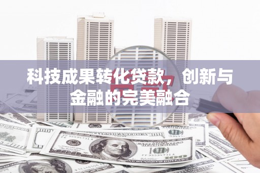 卧龙科技成果转化贷款，创新与金融的完美融合