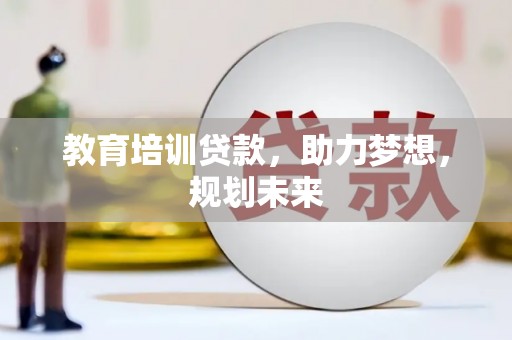 麻城教育培训贷款，助力梦想，规划未来