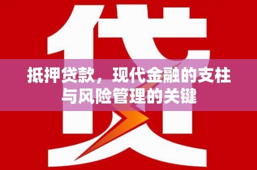 镇远抵押贷款，现代金融的支柱与风险管理的关键
