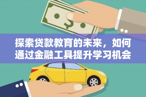 勉县探索贷款教育的未来，如何通过金融工具提升学习机会