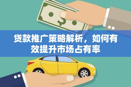 府谷贷款推广策略解析，如何有效提升市场占有率