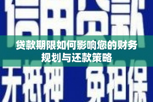 五华贷款期限如何影响您的财务规划与还款策略