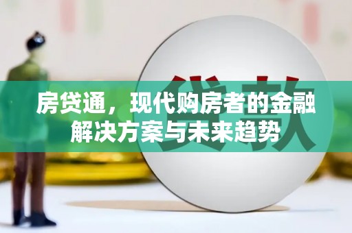 咸丰房贷通，现代购房者的金融解决方案与未来趋势