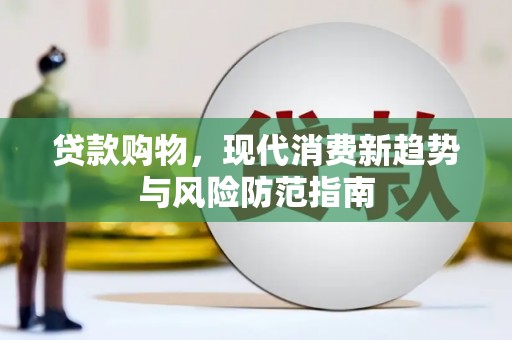 水林贷款购物，现代消费新趋势与风险防范指南