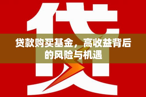 澎湖贷款购买基金，高收益背后的风险与机遇