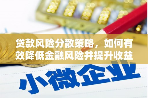 衢州贷款风险分散策略，如何有效降低金融风险并提升收益
