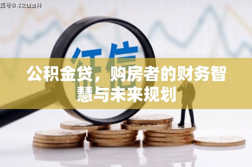 习水公积金贷，购房者的财务智慧与未来规划