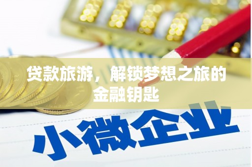 宁明贷款旅游，解锁梦想之旅的金融钥匙