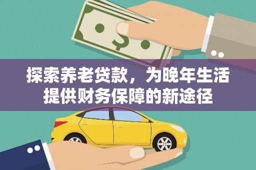文峰探索养老贷款，为晚年生活提供财务保障的新途径