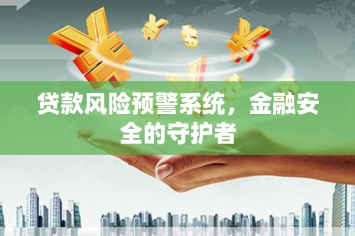 舞钢贷款风险预警系统，金融安全的守护者