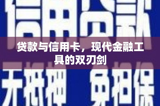 灌阳贷款与信用卡，现代金融工具的双刃剑