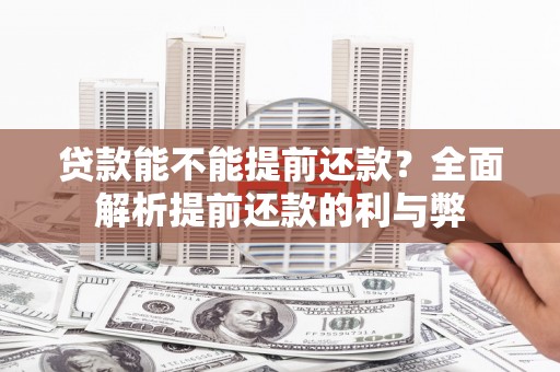 铁力贷款能不能提前还款？全面解析提前还款的利与弊