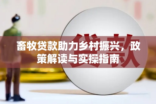 宁安畜牧贷款助力乡村振兴，政策解读与实操指南