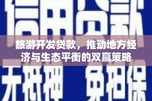 赫山旅游开发贷款，推动地方经济与生态平衡的双赢策略