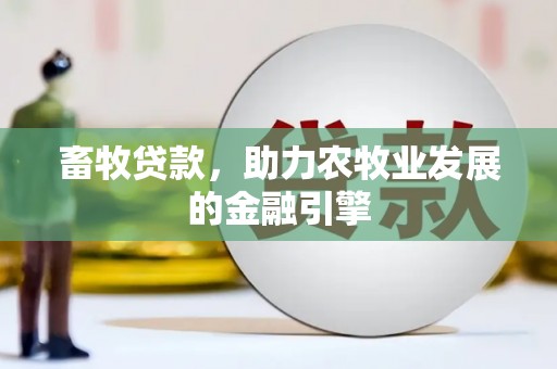 措勤畜牧贷款，助力农牧业发展的金融引擎