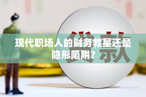 保税港区现代职场人的财务救星还是隐形陷阱？
