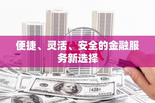 十堰便捷、灵活、安全的金融服务新选择