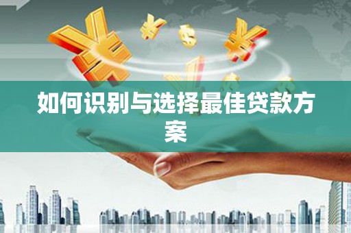 个旧如何识别与选择最佳贷款方案